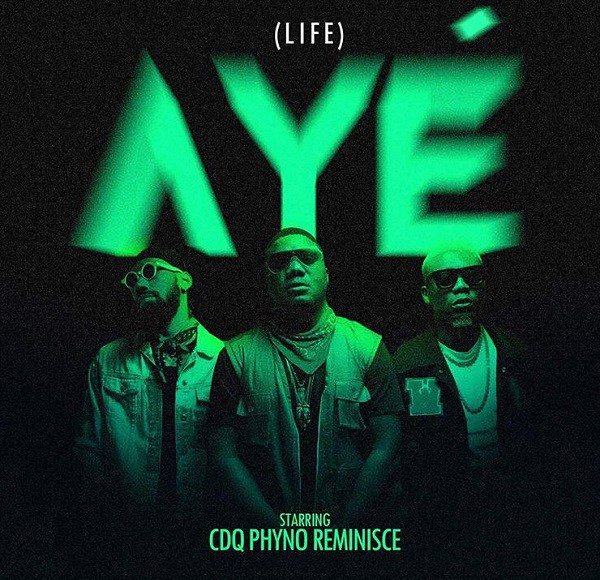 CDQ – Aye (Life) ft. Phyno & Reminisce
